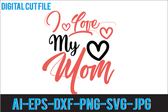 I Love My Mom Svg Design: A Designer's Review